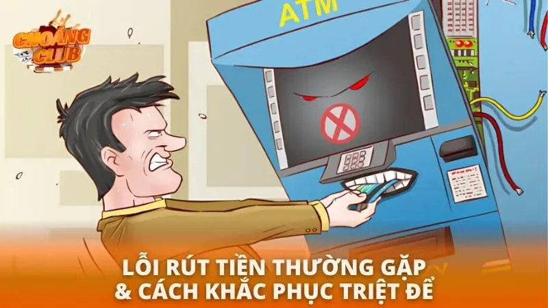 Lỗi rút tiền và cách khắc phục triệt để